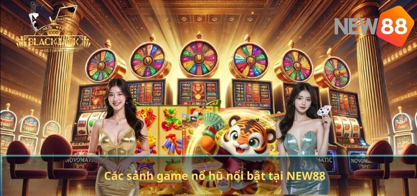 Các sảnh game nổ hũ nổi bật tại NEW88
