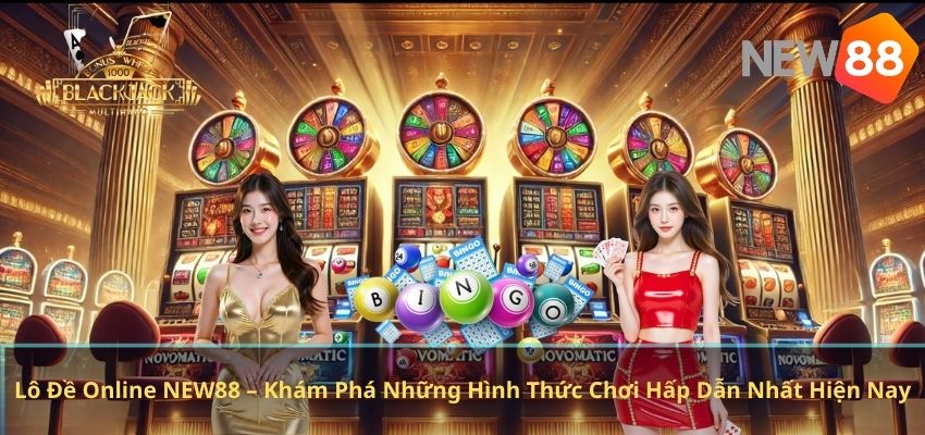 Lô Đề Online NEW88 – Khám Phá Những Hình Thức Chơi Hấp Dẫn Nhất Hiện Nay