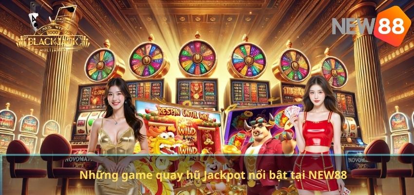 Những game quay hũ Jackpot nổi bật tại NEW88