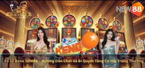 Xổ Số Keno NEW88 – Hướng Dẫn Chơi Và Bí Quyết Tăng Cơ Hội Trúng Thưởng